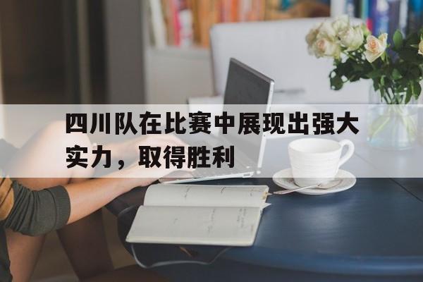 四川队在比赛中展现出强大实力，取得胜利的简单介绍