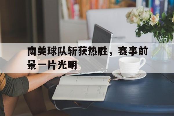 包含南美球队斩获热胜，赛事前景一片光明的词条