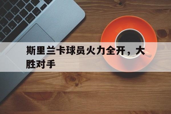 包含斯里兰卡球员火力全开，大胜对手的词条